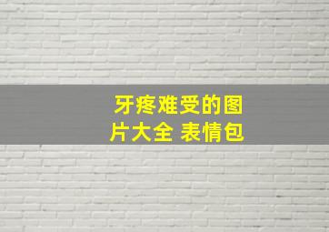 牙疼难受的图片大全 表情包